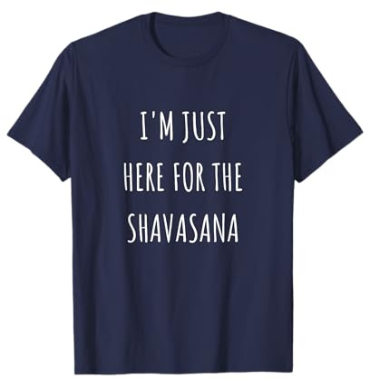 I'm just here for the shavasana Funny Yoga T-Shirt