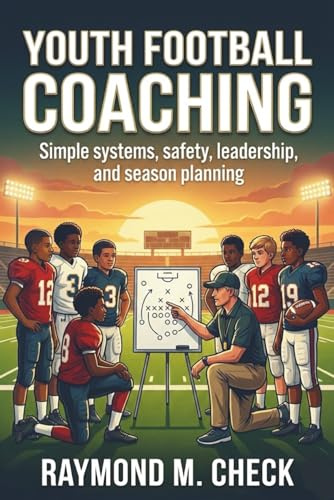 Youth Football Coaching: Simple systems, safety, leadership, and season planning