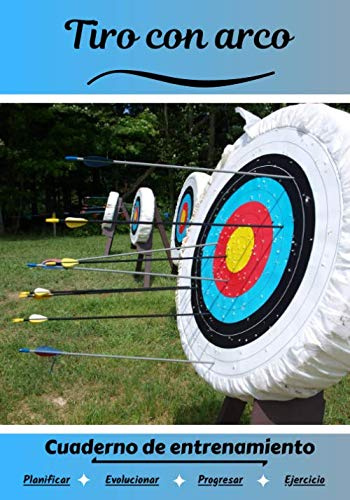 Tiro con arco Cuaderno de entrenamiento: Cuaderno de ejercicios para progresar | Deporte y pasión por el Tiro con arco | Libro para niño o adulto | Entrenamiento y aprendizaje | Libro de deportes |
