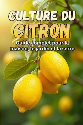 Culture du citron: Un guide complet pour cultiver, entretenir et récolter des citronniers à la maison