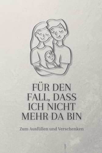 Für den Fall, dass ich nicht mehr da bin: Ein Erinnerungsbuch zum Ausfüllen – für Eltern, die Spuren hinterlassen wollen.