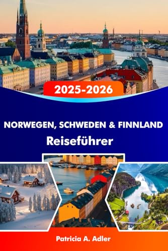 NORWEGEN, SCHWEDEN & FINNLAND Reiseführer 2025-2026: Entdecken Sie Fjorde, Nordlichter und verborgene Schätze in Oslo, Stockholm, Helsinki und darüber hinaus