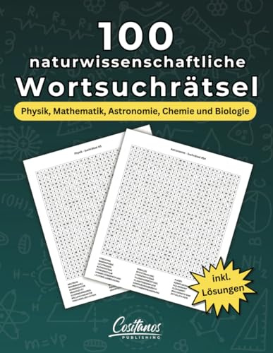100 naturwissenschaftliche Wortsuchrätsel: 2000 Begriffe aus den Bereichen Physik, Mathematik, Astronomie, Chemie und Biologie
