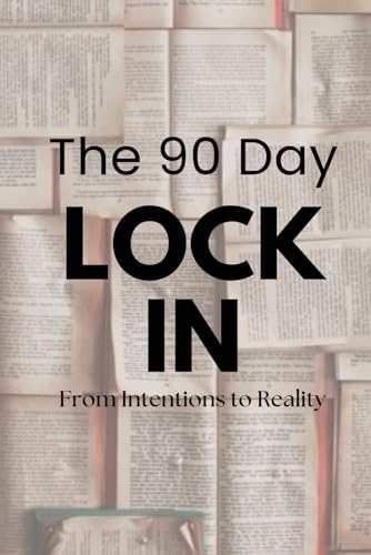 The 90 Day LOCK IN: From Intentions to Reality