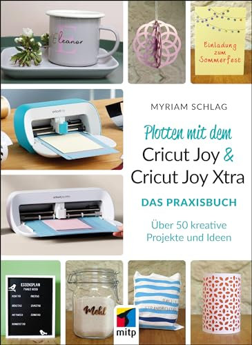 Plotten mit dem Cricut Joy & Cricut Joy Xtra: Das Praxisbuch - Über 50 kreative Projekte und Ideen