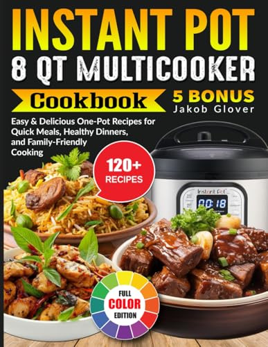 Instant Pot 8 QT Multicooker Cookbook: Easy & Delicious One-Pot Recipes for Quick Meals, Healthy Dinners, and Family-Friendly Cooking