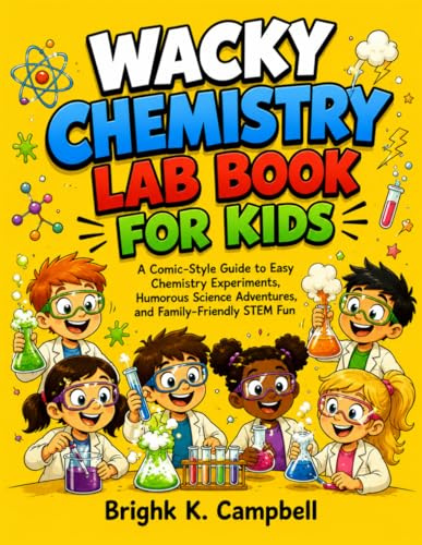 WACKY CHEMISTRY LAB BOOK FOR KIDS: A Comic-Style Guide to Easy Chemistry Experiments, Humorous Science Adventures, and Family-Friendly STEM Fun