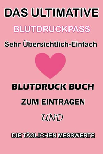 Das Ultimative Blutdruckpass | Sehr Übersichtlich-Einfach Blutdruck Buch zum Eintragen und die Täglichen Messwerte: Unkompliziert,Handlich,Sehr ... buchführung | Blutdruck aufschreiben