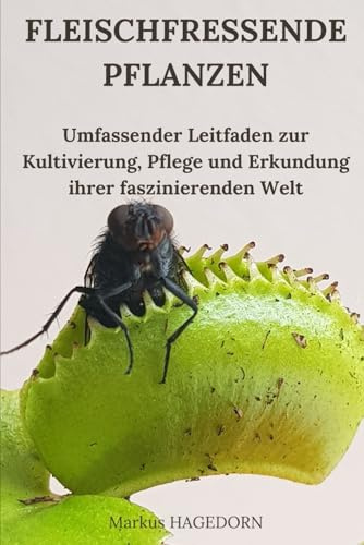 Fleischfressende Pflanzen: Umfassender Leitfaden zur Kultivierung, Pflege und Erkundung ihrer faszinierenden Welt