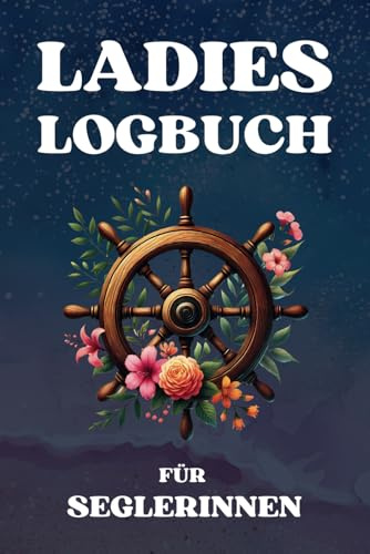 Ladies Logbuch für Seglerinnen: Erlebe und dokumentiere deine Segelabenteuer – Präzise Meilenverfolgung, Wetterprotokolle & Planung für unvergessliche Törns | Fahrtenbuch für Frauen