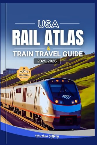 USA RAIL ATLAS AND TRAIN TRAVEL GUIDE 2025–2026: Explore America’s Railways with Detailed Rail Maps, Scenic Journeys, Amtrak Routes, Station Guides, and Insider Tips to Discover the USA by Train