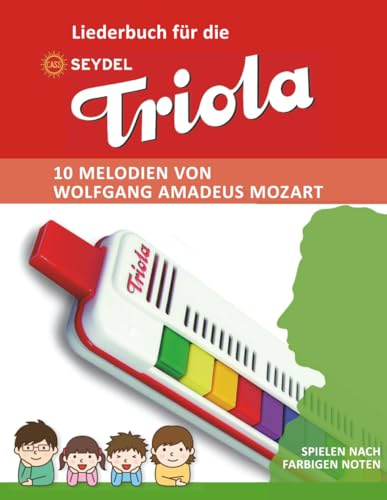 Liederbuch für die Seydel Triola - 10 Melodien von Wolfgang Amadeus Mozart: Spielen nach farbigen Noten (Liederbücher für die Seydel Triola Blasharmonika)