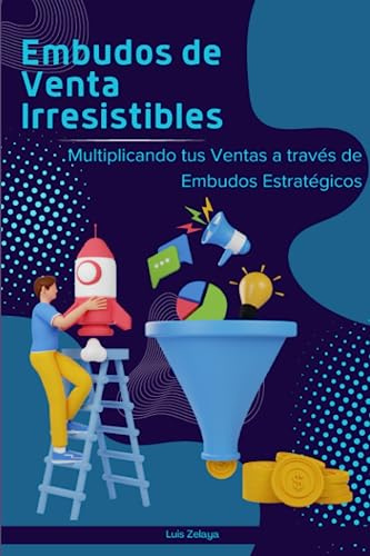Embudos de Venta Irresistibles: Multiplicando tus Ventas a través de Embudos Estratégicos (Estrategias de Éxito: Dominando el Mercadeo y las Ventas)