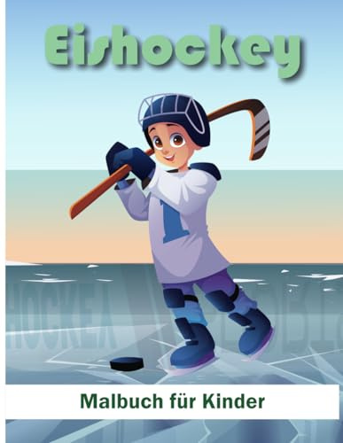 Eishockey-Malbuch Für Kinder: Mit Spannenden Spielern, Ausrüstungsgegenständen Und Lustigen Designs | Fantastisches Geschenk Für Kinder Von 4-8 Jahren ... Seiten Mit Ansprechenden Zeichnungen.