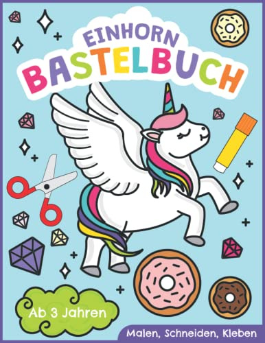 Einhorn Bastelbuch - Malen, Schneiden, Kleben ab 3 Jahren: Erstes Ausschneidebuch für Kinder mit Einhörnern | Basteln, Ausschneiden und Einkleben leicht gemacht