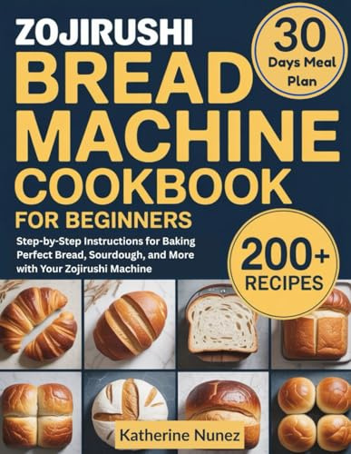 Zojirushi Bread Machine Cookbook for Beginners: Step-by-Step Instructions for Baking Perfect Bread, Sourdough, and More with Your Zojirushi Machine