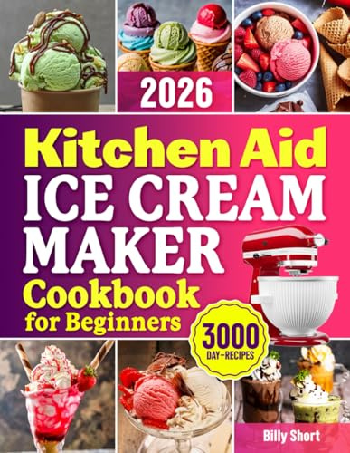 KitchenAid Ice Cream Maker Cookbook for Beginners: Discover the Sweet Magic of Homemade Desserts | Quick and Delicious Recipes for Ice Cream, Creamy Gelato, Sorbets, and More