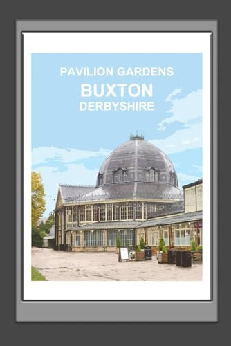 Buxton Pavilion Gardens Derbyshire Notebook: Peak District Blank lined Notebook, Journal Gift Book, Planner, Notepad