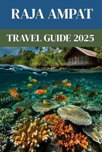 Raja Ampat Travel Guide 2025: Explore the Untouched Beauty of Indonesia’s Ocean Eden