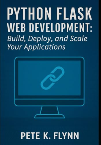 Python Flask Web Development: Build, Deploy, and Scale Your Applications
