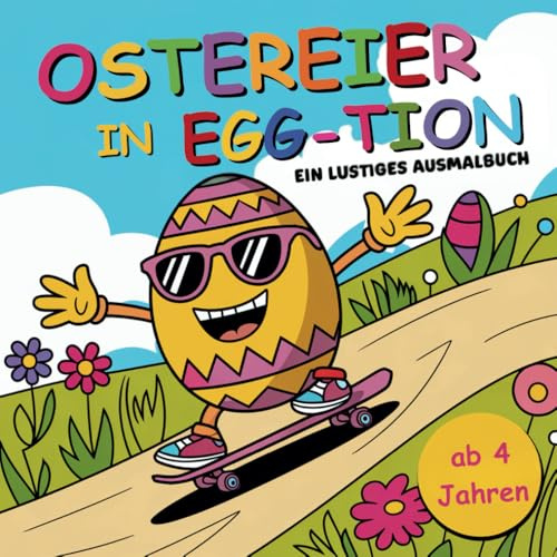 Oster-Malbuch: Ostereier in EGG-Tion: Das lustige Ausmalbuch für Kinder ab 4 Jahren: 50 kreative und charmante Motive mit Ostereiern in Action - ein ... kreative Köpfe - das perfekte Ostergeschenk