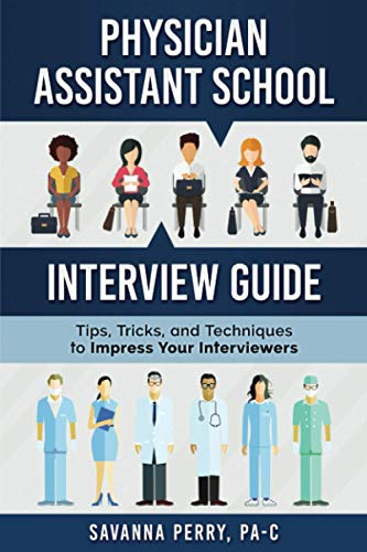 Physician Assistant School Interview Guide: Tips, Tricks, and Techniques to Impress Your Interviewers