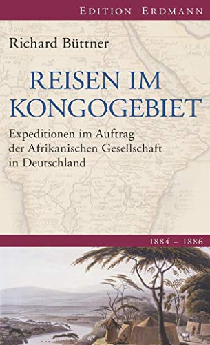 Reisen im Kongogebiet 1884-1886: Expeditionen im Auftrag der Afrikanischen Gesellschaft in Deutschland