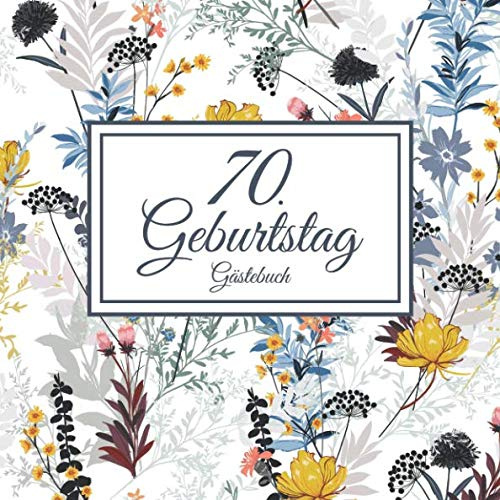70. Geburtstag Gästebuch: Vintage Gästebuch Zum Eintragen und zum Ausfüllen von Glückwünschen für das Geburtstagskind als Erinnerung; Motiv: Blumen Pflanzen Natur