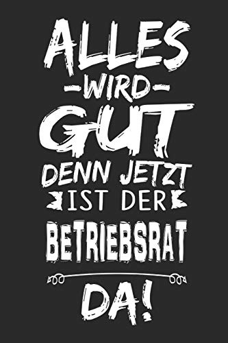 Alles wird gut denn jetzt ist der Betriebsrat da: Notizbuch mit 110 Seiten