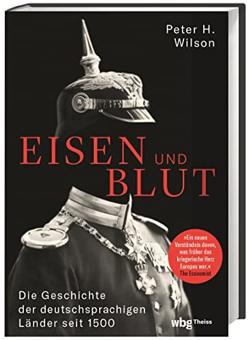 Eisen und Blut: Die Geschichte der deutschsprachigen Länder seit 1500