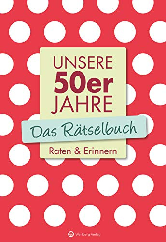 Unsere 50er Jahre – Das nostalgische Rätselbuch | Quiz, Kreuzworträtsel und Erinnerungen an die 1950er: Raten & Erinnern (Rätselbücher)
