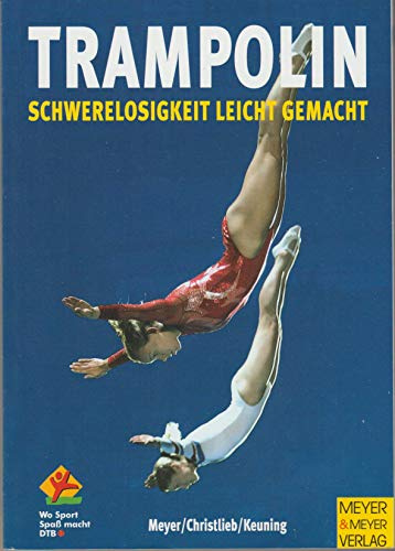 Trampolin: Schwerelosigkeit leicht gemacht (Wo Sport Spaß macht)