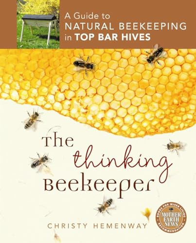 The Thinking Beekeeper: A Guide to Natural Beekeeping in Top Bar Hives