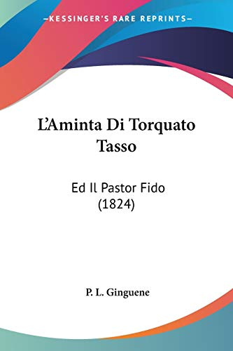 L'Aminta Di Torquato Tasso: Ed Il Pastor Fido (1824)