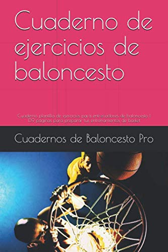 Cuaderno de ejercicios de baloncesto: Cuaderno plantilla de ejercicios para entrenadores de baloncesto | 139 páginas para preparar tus entrenamientos de basket (Cuadernos de baloncesto)