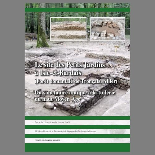 LE SITE DES PETITS JARDINS À ISLE-ET-BARDAIS (FORÊT DOMANIALE DE TRONÇAIS, ALLIER): Du sanctuaire antique à la tuilerie du haut Maoyen Âge