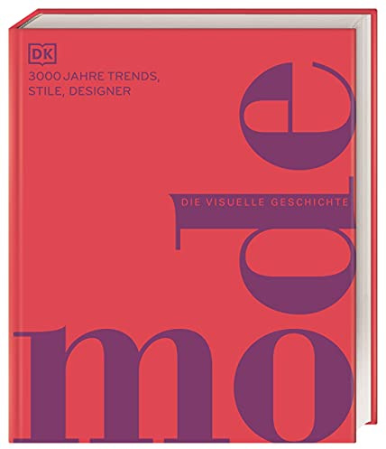 Mode: Die visuelle Geschichte. 3000 Jahre Trends, Stile, Designer. Präsentiert in über 2500 detailreichen Bildern (DK Schöne Künste)