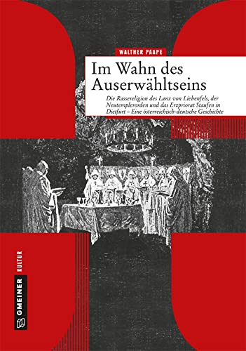 Im Wahn des Auserwähltseins: Die Rassereligion des Lanz von Liebenfels, der Neutemplerorden und das Erzpriorat Staufen in Dietfurt - Eine ... ... - Eine österreichisch-deutsche Geschichte