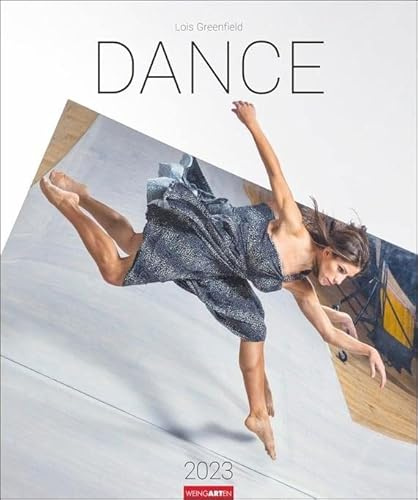 Dance - Lois Greenfield Kalender 2023. Tanzende in Bewegung in einem spektakulären Foto-Wandkalender. Der Kunstkalender im Großformat mit Werken der bekannten Fotografin.: Lois Greenfield
