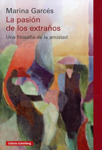 La pasión de los extraños: Una filosofía de la amistad (Ensayo)