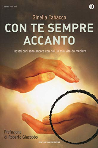 Con te sempre accanto. I nostri cari sono ancora con noi: la mia vita da medium