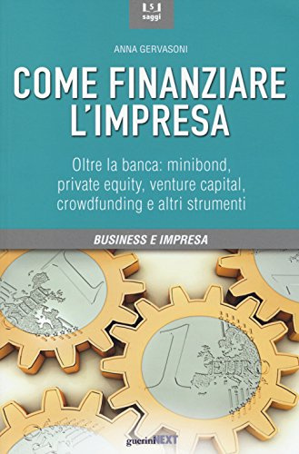 Come finanziare l'impresa. Oltre la banca: minibond, private equity, venture capital, crowfunding e altri strumenti