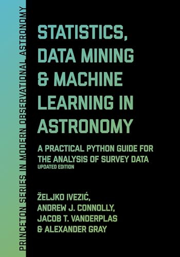 Statistics, Data Mining, and Machine Learning in Astronomy: A Practical Python Guide for the Analysis of Survey Data, Updated Edition (Princeton Series in Modern Observational Astronomy)
