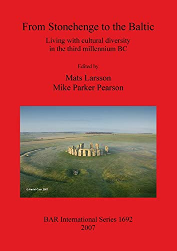 From Stonehenge to the Baltic: Living with cultural diversity in the third millennium BC: 1692 (British Archaeological Reports International Series)