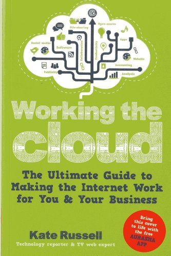 Working the Cloud: The Ultimate Guide to Making the Internet Work for You and Your Business