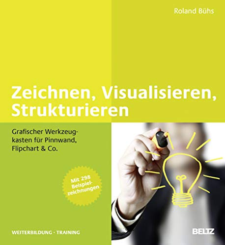 Zeichnen, Visualisieren, Strukturieren: Grafischer Werkzeugkasten für Pinnwand, Flipchart & Co. Mit mehr als 300 Beispielzeichnungen (Beltz Weiterbildung)