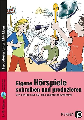 Eigene Hörspiele schreiben und produzieren: Von der Idee zur CD: eine praktische Anleitung (5. bis 10. Klasse)