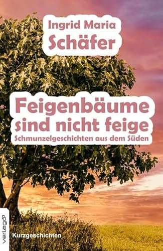 Feigenbäume sind nicht feige: Schmunzelgeschichten aus dem Süden