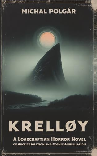 Krelløy: A Lovecraftian Horror Novel of Arctic Isolation and Cosmic Annihilation (Quiet Ends)