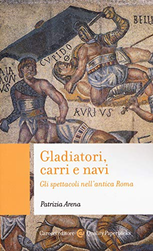 Gladiatori, carri e navi. Gli spettacoli nell'antica Roma (Quality paperbacks)